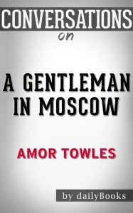 Title: A Gentleman in Moscow: A Novel by Amor Towles Conversation Starters, Author: dailyBooks