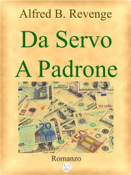 Title: Da Servo A Padrone, Author: Alfred B. Revenge