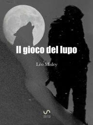 Title: Il Gioco del Lupo, Author: Léo Misley