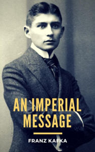 Title: An Imperial Message, Author: Franz Kafka