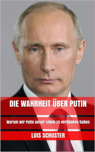 Die Wahrheit über Putin: Warum wir Putin unser Leben zu verdanken haben