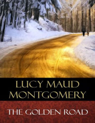 Title: The Golden Road, Author: Lucy Maud Montgomery