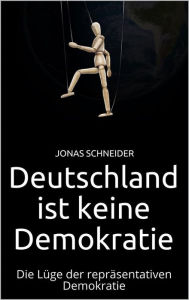 Title: Deutschland ist keine Demokratie: Die Lüge der repräsentativen Demokratie, Author: Jonas Schneider