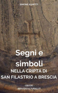 Title: Segni e simboli nella cripta di San Filastrio a Brescia, Author: Simone Agnetti