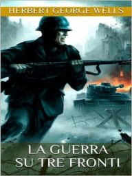 Title: La guerra su tre fronti, Author: H. G. Wells
