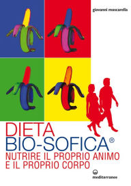 Title: Dieta Bio-Sofica: Nutrire il proprio animo e il proprio corpo., Author: Giovanni Moscarella