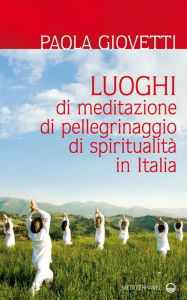 Title: Luoghi di meditazione, di pellegrinaggio, di spiritualità in Italia, Author: Paola Giovetti