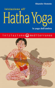 Title: Iniziazione all'hatha yoga: Lo yoga dell'ombra, Author: Shandor Remete