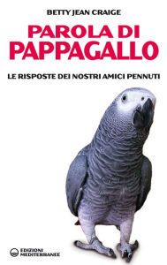 Title: Parola di pappagallo: Le risposte dei nostri amici pennuti, Author: Betty Jean Craige