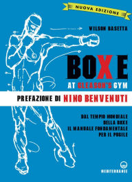 Title: Boxe at Gleason's Gym: Dal tempio mondiale della boxe il manuale fondamentale per il pugile, Author: Wilson Basetta