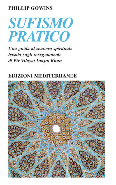 Sufismo pratico: Una guida al sentiero spirituale, basata sugli insegnamenti di Pir Vilayat Inayat Khan