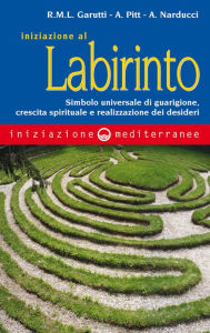 Title: Iniziazione al labirinto: Simbolo universale di guarigione, crescita spirituale e realizzazione dei desideri, Author: Renata Maria Luigia Garutti