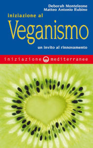 Title: Iniziazione al veganismo: un invito al rinnovamento, Author: Deborah Monteleone
