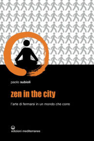 Title: Zen in the city: L'arte di fermarsi in un mondo che corre, Author: Paolo Subioli