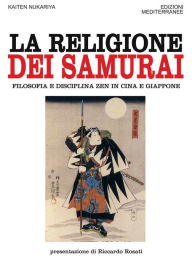 Title: La religione dei Samurai: Filosofia e disciplina ZEN in Cina e Giappone, Author: Kaiten Nukariya