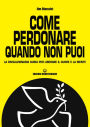 Come perdonare quando non puoi: la rivoluzionaria guida per liberare il corpo e la mente