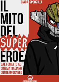 Title: Il mito del supereroe: Dal fumetto al cinema italiano contemporaneo, Author: Giada Sponzilli