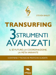 Title: Transurfing. Tre strumenti avanzati: Il sé futuro, la coordinazione, la meta-variante, Author: Steven Bailey