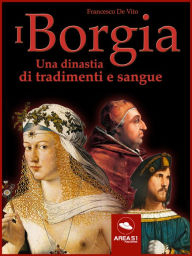 Title: I Borgia: Una dinastia di tradimenti e sangue, Author: Francesco De Vito