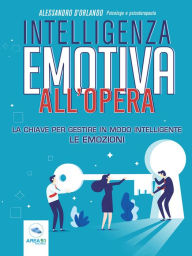 Title: Intelligenza emotiva all'opera: La chiave per gestire in modo intelligente le emozioni, Author: Alessandro D'Orlando
