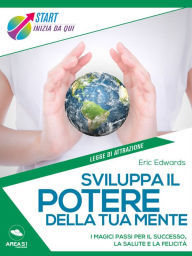 Title: Sviluppa il potere della tua mente: I magici passi per il successo, la salute e la felicità, Author: Eric Edwards