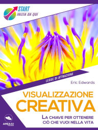 Title: Visualizzazione creativa: La chiave per ottenere ciò che vuoi nella vita, Author: Eric Edwards