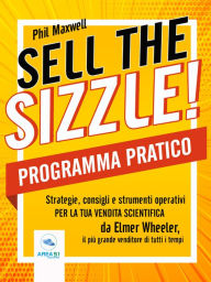 Title: Sell the sizzle! Programma Pratico: Strategie, consigli e strumenti operativi per la tua vendita scientifica da Elmer Wheeler, il più grande venditore di tutti i tempi, Author: Phil Maxwell
