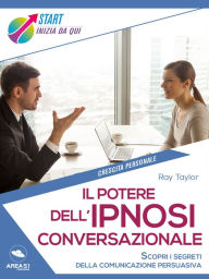 Title: Il potere dell'ipnosi conversazionale: Scopri i segreti della comunicazione persuasiva, Author: Ray Taylor