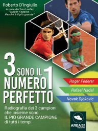 Title: 3 sono il numero 1 perfetto: Radiografia dei 3 campioni che insieme sono il più grande campione di tutti i tempi, Author: Roberto D'Ingiullo