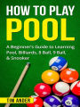 How To Play Pool: A Beginner's Guide to Learning Pool, Billiards, 8 Ball, 9 Ball, & Snooker