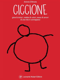 Title: CICCIONE: gioie&dolori, nebbie&colori, sesso&amori di una vita in sovrappeso, Author: Antonio D'amore