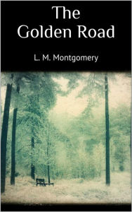 Title: The Golden Road, Author: L. M. Montgomery