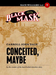 Title: Conceited, Maybe: Race Williams #7 (Black Mask), Author: Carroll John Daly