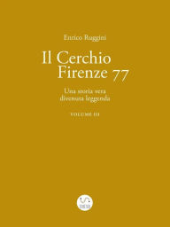 Title: Il Cerchio Firenze 77, Una storia vera divenuta leggenda Vol 3, Author: Enrico Ruggini