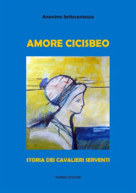 Title: Amore Cicisbeo: Storia dei Cavalieri Serventi, Author: Anonimo Settecentesco