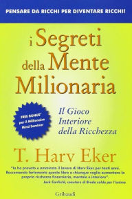 Title: I segreti della mente milionaria: Il gioco interiore della ricchezza, Author: T. Harv Eker