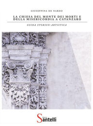 Title: La Chiesa del Monte dei Morti e della Misericordia a Catanzaro: Guida storico artistica, Author: Giuseppina De Nardo
