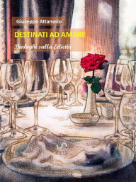 Title: Destinati ad amare: Dialoghi sulla felicità, Author: Giuseppe Attanasio