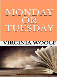 Title: Monday or Tuesday, Author: Virginia Woolf