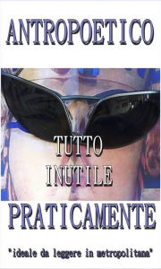 Title: Tutto inutile. Praticamente., Author: Antropoetico