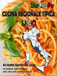 Title: Cucina Regionale Tipica Lazio: 43 ricette tipiche del Lazio, Author: unalunaper: Cucina Regionale tipica lazio