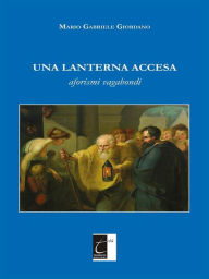 Title: Una lanterna accesa: aforismi vagabondi, Author: Mario Gabriele Giordano