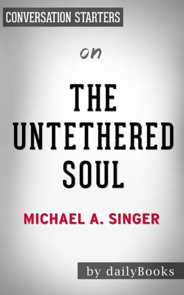 The Untethered Soul: The Journey Beyond Yourself by Michael A. Singer Conversation Starters