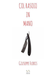 Title: Col rasoio in mano, Author: Giuseppe Floris