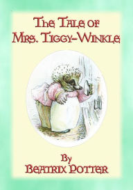 Title: THE TALE OF MRS TIGGY-WINKLE - Tales of Peter Rabbit and Friends book 6: The Tales of Peter Rabbit and Friends book 6, Author: Written and Illustrated By Beatrix Potter
