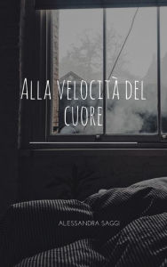 Title: Alla velocità del cuore, Author: Alessandra Saggi