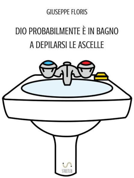 Dio probabilmente è in bagno a depilarsi le ascelle