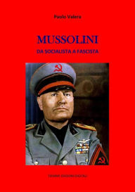 Title: Mussolini: Da socialista a fascista, Author: Paolo Valera