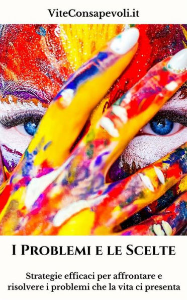 I Problemi e le Scelte: Strategie efficaci per affrontare e risolvere i problemi che la vita ci presenta
