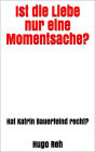 Ist die Liebe nur eine Momentsache?: Hat Katrin Bauerfeind recht?